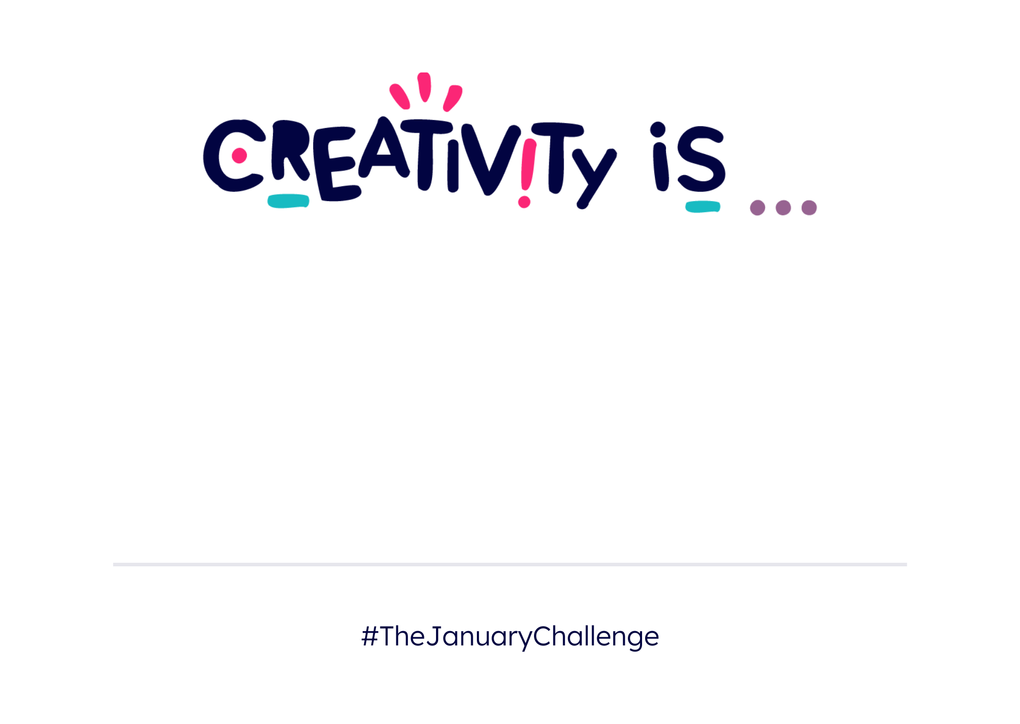 An A4 poster you can click and print that says 'Creativity is...' and let you write a word or words of your choice underneath