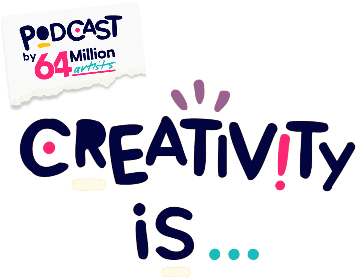 Creativity is... a podcast by 64 Million Artists